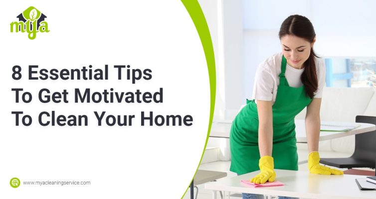 8 Essential Tips To Get Motivated To Clean Your Home | Blog